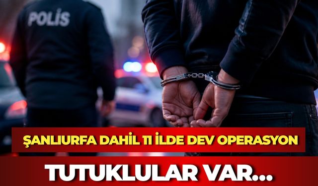 Şanlıurfa Dahil 11 İlde Dev Operasyon: Tutuklular Var…
