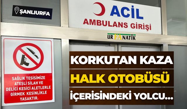 Şanlıurfa’da Ani Fren Yapan Halk Otobüsündeki Yolcu Yaralandı