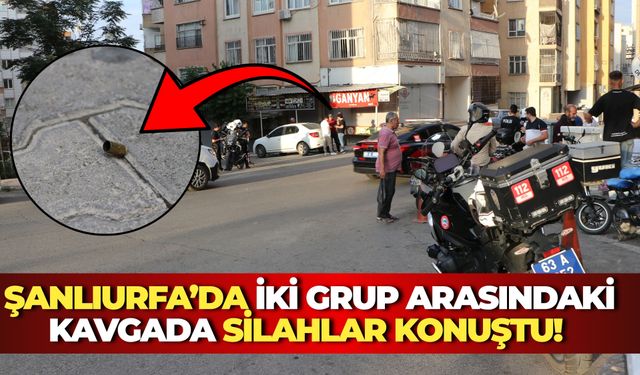 Şanlıurfa’da İki Grup Arasındaki Kavgada Silahlar Konuştu! Yaralılar Var
