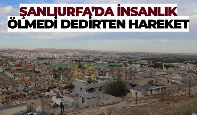 Şanlıurfa’da İnsanlık Ölmedi Dedirten Hareket