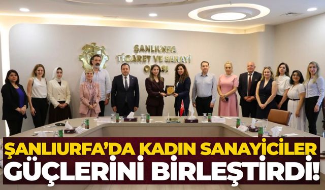 Şanlıurfa’da Kadın Sanayiciler Sanayide Güçlenme İçin Bir Araya Geldi