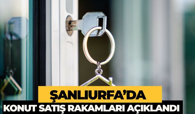 Şanlıurfa’da Mayıs Ayı Konut Satış Rakamları Açıklandı