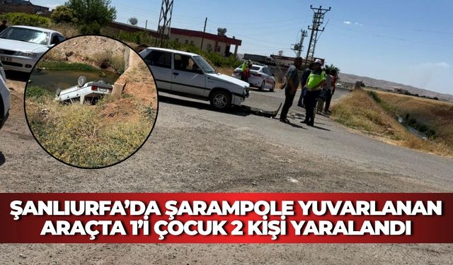 Şanlıurfa’da Şarampole Yuvarlanan Araçta 1’i Çocuk 2 Kişi Yaralandı