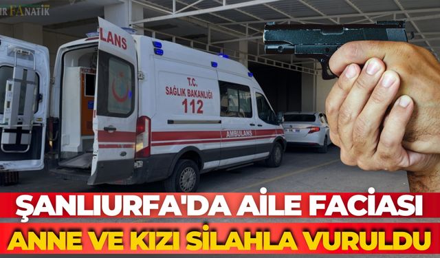 Şanlıurfa'da Aile Faciası: Anne Ve Kızı Silahla Vuruldu