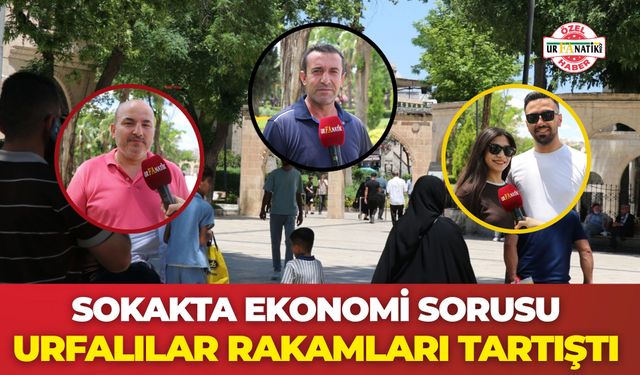Sokakta Ekonomi Sorusu: Urfalılar Rakamları Tartıştı