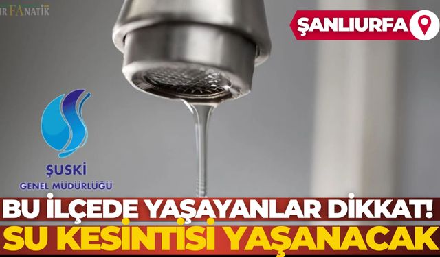 Şanlıurfa'nın Bu İlçesinde Yaşayanlar Dikkat! Su Kesintisi Yaşanacak