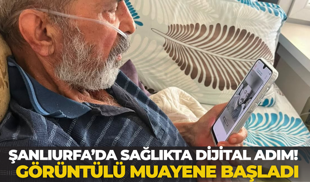 Şanlıurfa’da Sağlıkta Dijital Adım! Görüntülü Muayene Başladı
