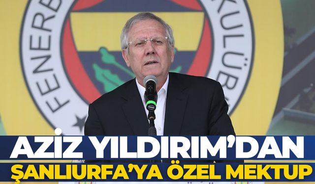 Aziz Yıldırım’dan Şanlıurfa’ya Özel Mektup