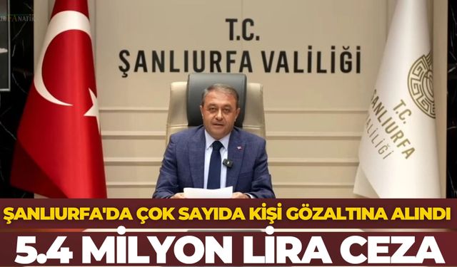Şanlıurfa'da 105 Kişiye 5 Milyon 400 Bin Lira Ceza: Çok Sayıda Kişi Gözaltına Alındı