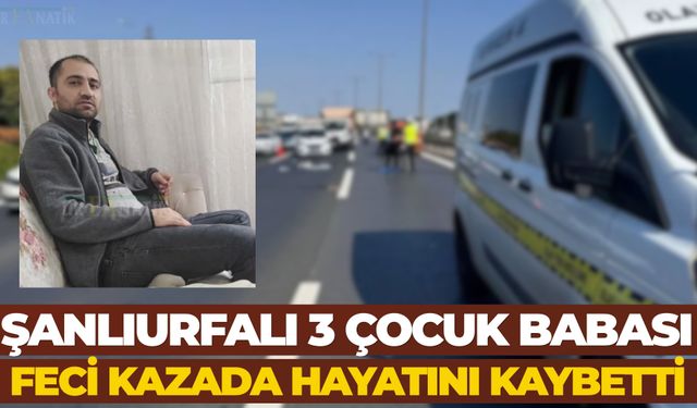 Şanlıurfalı 3 Çocuk Babası Feci Kazada Hayatını Kaybetti