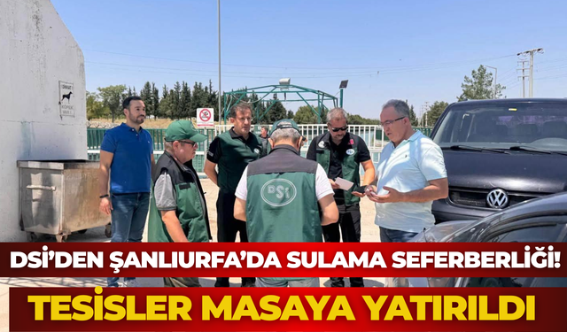 DSİ’den Şanlıurfa’da Sulama Seferberliği! Tesisler Masaya Yatırıldı