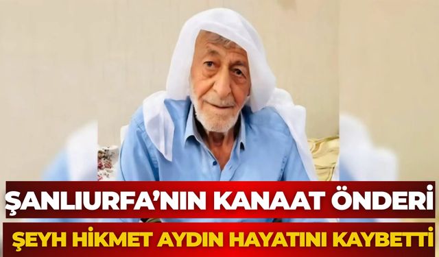 Şanlıurfa’nın Kanaat Önderi Şeyh Hikmet Aydın Hayatını Kaybetti