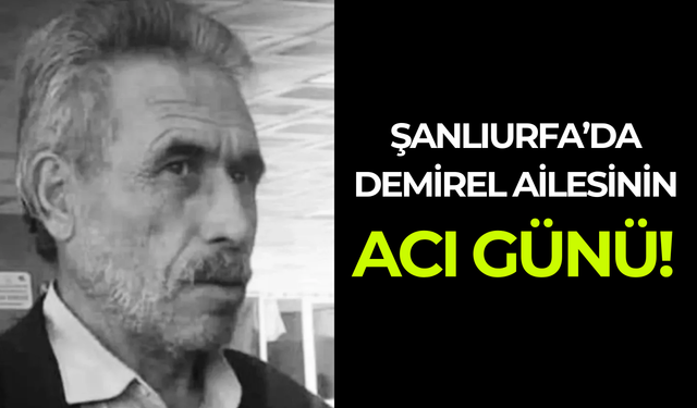Şanlıurfa’da Demirel Ailesinin Acı Günü!