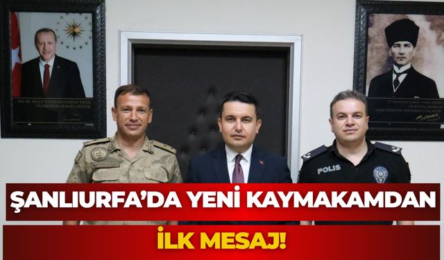Şanlıurfa’da Yeni Kaymakamdan İlk Mesaj!