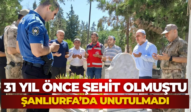 31 Yıl Önce Şehit Olmuştu: Şanlıurfa’da Unutulmadı