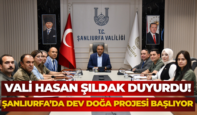 Vali Hasan Şıldak Duyurdu! Şanlıurfa’da Dev Doğa Projesi Başlıyor