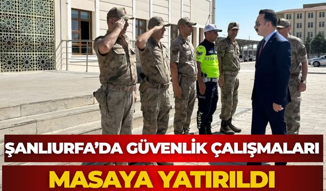 Şanlıurfa’da Güvenlik Çalışmaları Masaya Yatırıldı