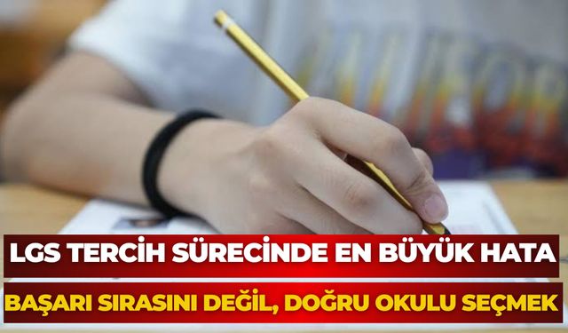 LGS Tercih Sürecinde En Büyük Hata: Başarı Sırasını Değil, Doğru Okulu Seçmek