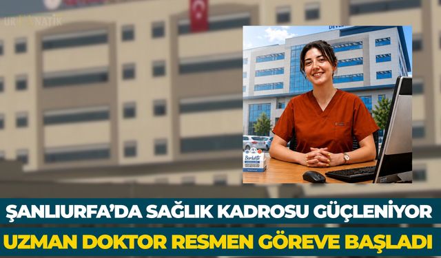 Şanlıurfa’da Sağlık Kadrosu Güçleniyor: Ceylanpınar Devlet Hastanesi’ne Yeni Uzman Doktor