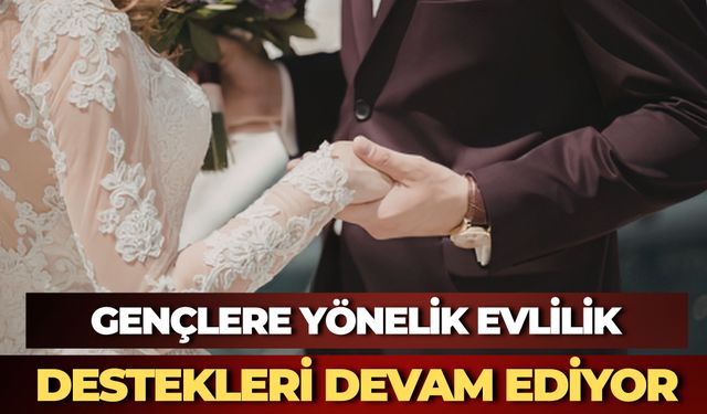 Gençlere Yönelik Evlilik Destekleri Devam Ediyor