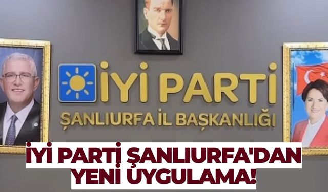 İYİ Parti Şanlıurfa'dan Yeni Uygulama!