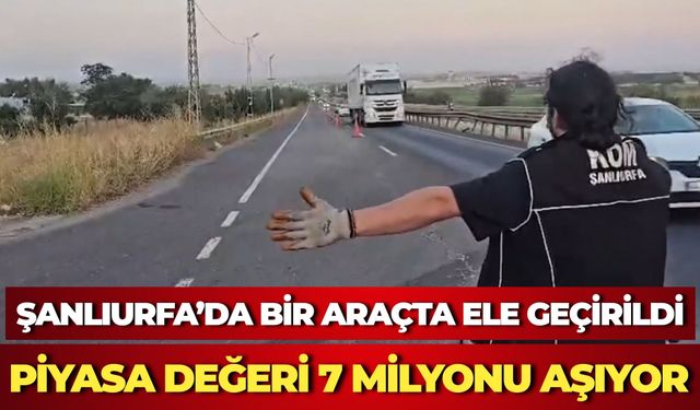 Şanlıurfa’da Bir Araçta Ele Geçirildi: Piyasa Değeri 7 Milyonu Aşıyor