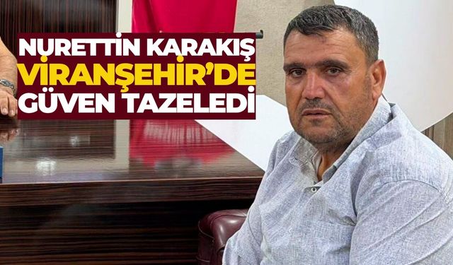 Nurettin Karakış Viranşehir’de Güven Tazeledi