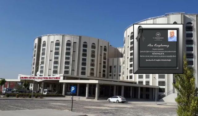 Şanlıurfa Eğitim ve Araştırma Hastanesi Personeli Fethi Polat Hayatını Kaybetti