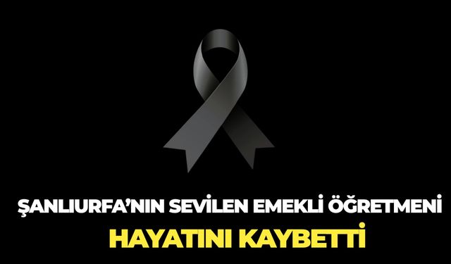 Şanlıurfa’da Emekli Öğretmen Hasan Yılmazer Hayatını Kaybetti