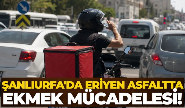 Şanlıurfa'da Eriyen Asfaltta Ekmek Mücadelesi: Motokuryelerin 50 Derecelik Sınavı