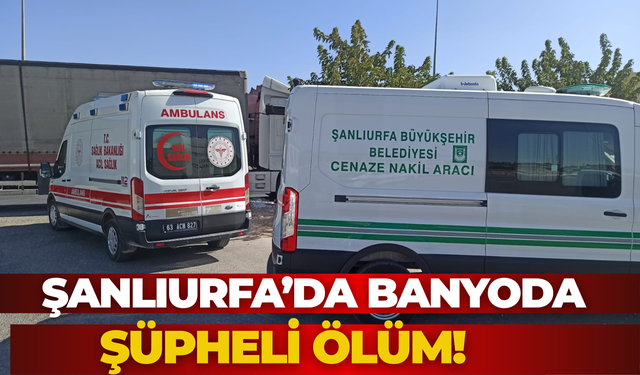 Şanlıurfa’da Banyoda Şüpheli Ölüm!