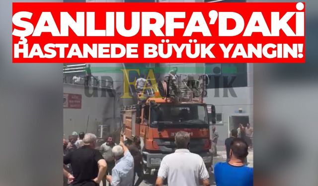 Şanlıurfa’daki Hastanede Büyük Yangın!