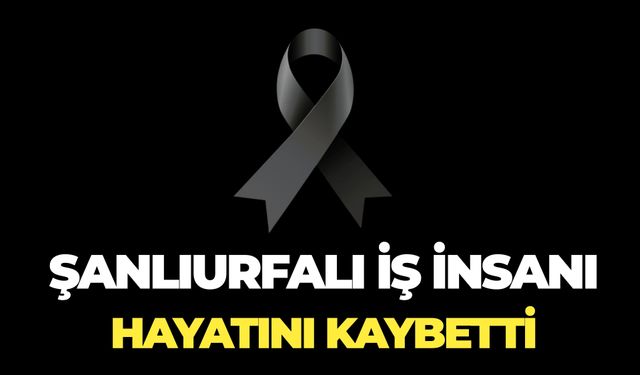 Şanlıurfalı İş İnsanı Mehmet Akyüz Hayatını Kaybetti