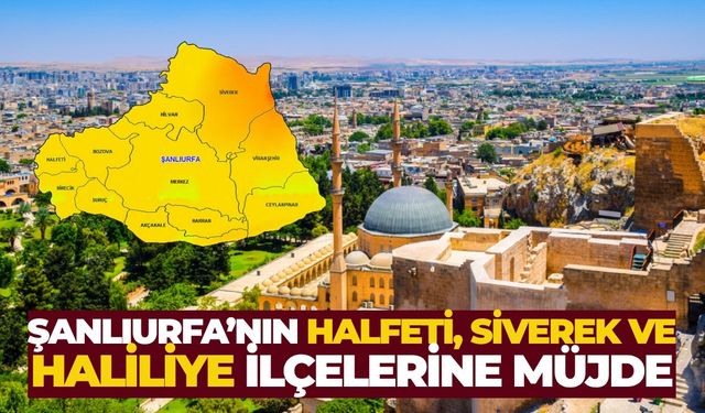 Şanlıurfa’nın Halfeti, Siverek Ve Haliliye İlçelerine Müjde