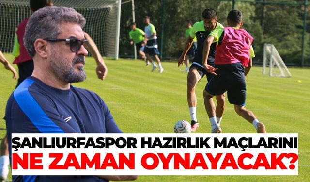 Şanlıurfaspor Hazırlık Maçlarını Ne Zaman Oynayacak?