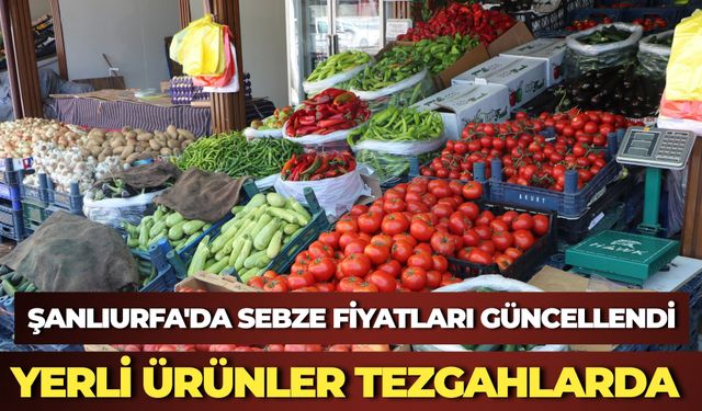 Şanlıurfa'da Sebze Fiyatları Güncellendi: Yerli Ürünler Tezgahlarda, Fiyatlar Değişti