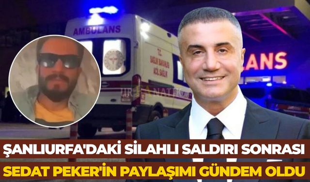 Şanlıurfa'daki Silahlı Saldırı Sonrası Sedat Peker'in Paylaşımı Gündem Oldu