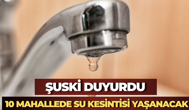 ŞUSKİ Duyurdu: Şanlıurfa'da Bu Mahallelerde Sular Kesilecek