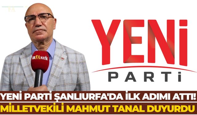 Yeni Parti Şanlıurfa'da İlk Adımı Attı! Milletvekili Mahmut Tanal Duyurdu