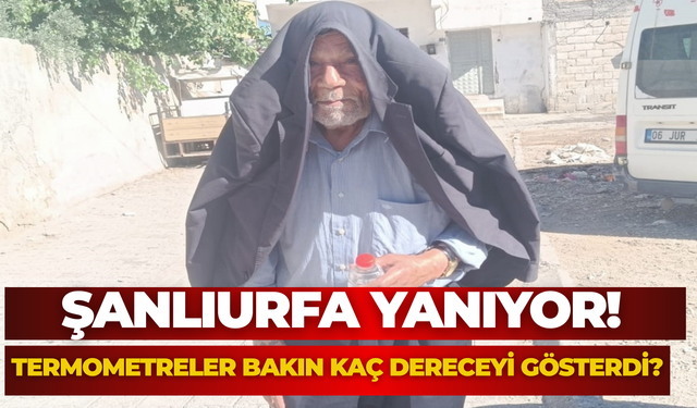 Şanlıurfa Resmen Yanıyor! Termometreler Bakın Kaç Dereceyi Gösterdi?
