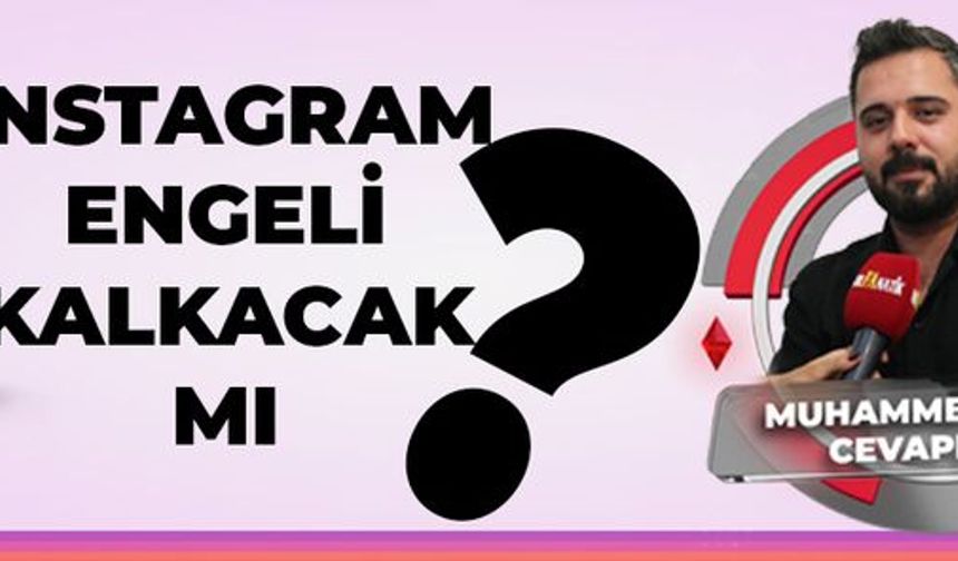 Instagram erişim engeli kalkacak