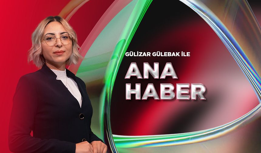 Gülizar Gülebak İle Ana Haber Bülteni