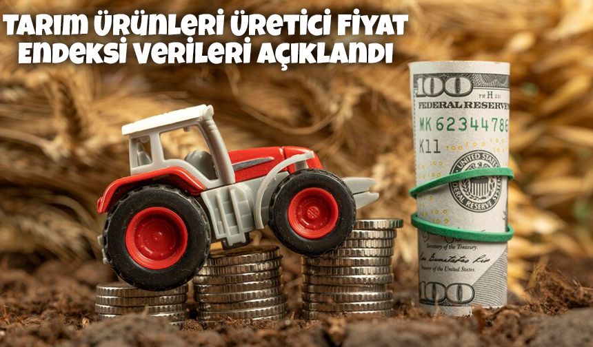 Tarım Ürünleri Üretici Fiyat Endeksi Verileri Açıklandı