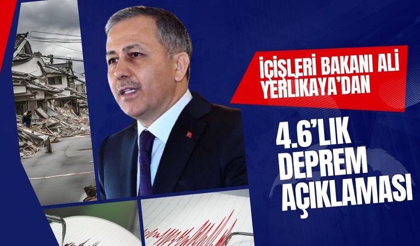 İçişleri Bakanı Ali Yerlikaya’dan 4.6’lık Deprem Açıklaması