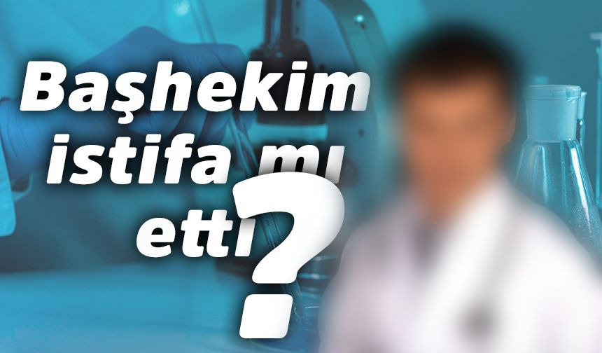 Akçakale'de Başhekim istifa mı etti?