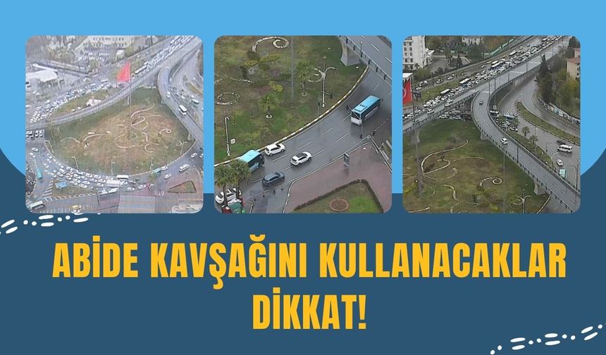 Abide Kavşağını Kullanacak Sürücüler Bu habere Dikkat!