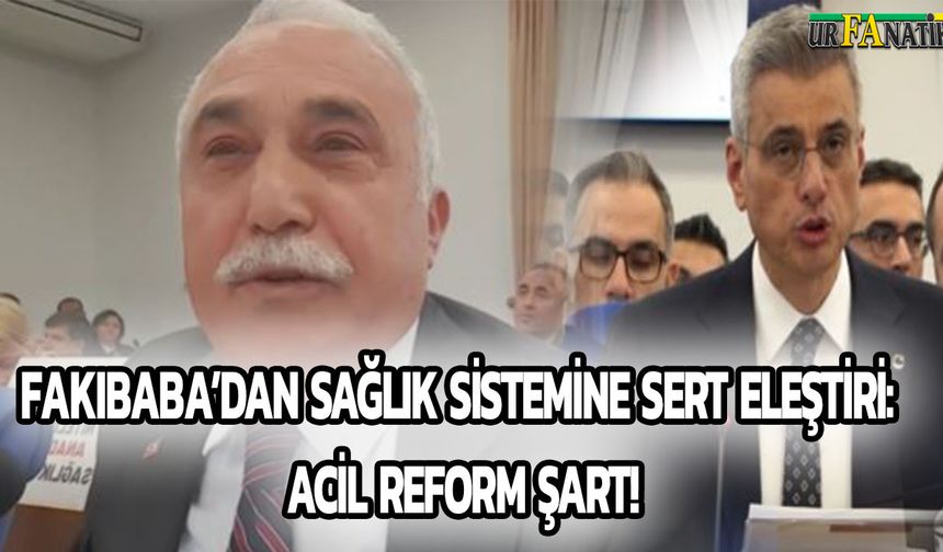 Fakıbaba’dan Sağlık Sistemine Sert Eleştiri: Acil Reform Şart!