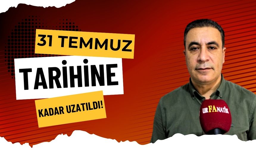 31 Temmuz 2025 Tarihine Kadar Uzatıldı!