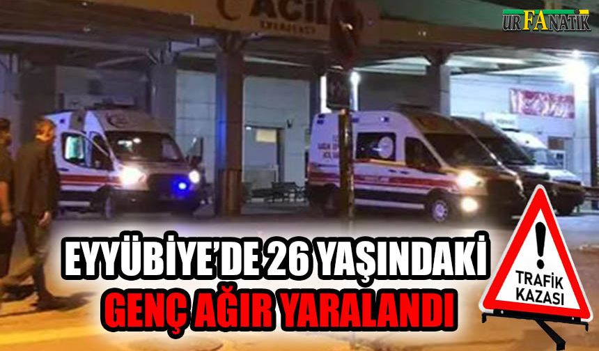 Eyyübiye’de 26 yaşındaki genç ağır yaralandı