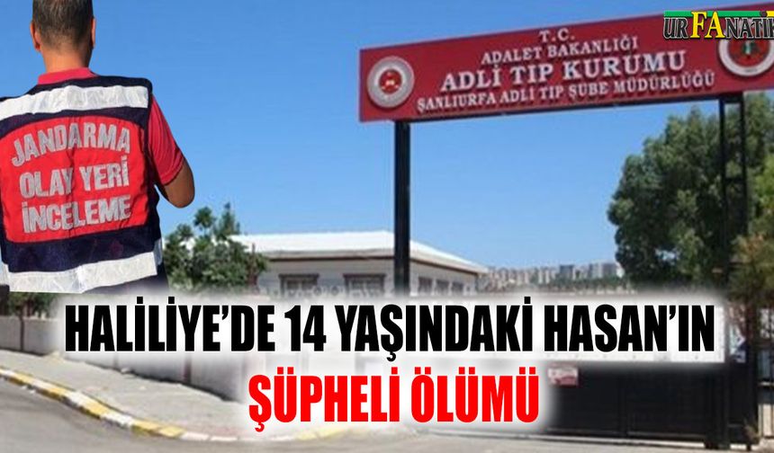 Haliliye’de 14 yaşındaki Hasan’ın şüpheli ölümü